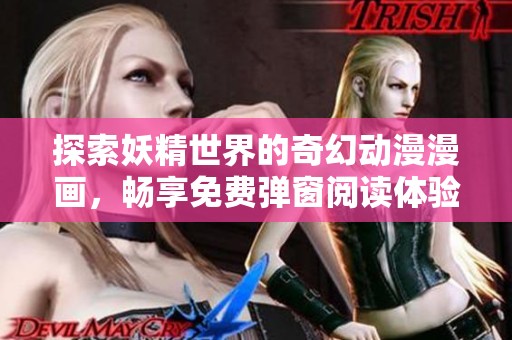 探索妖精世界的奇幻動(dòng)漫漫畫，暢享免費(fèi)彈窗閱讀體驗(yàn)