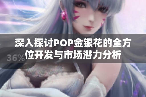深入探討POP金銀花的全方位開發(fā)與市場潛力分析