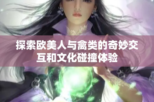探索歐美人與禽類(lèi)的奇妙交互和文化碰撞體驗(yàn)