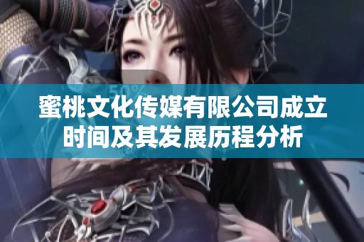 蜜桃文化傳媒有限公司成立時間及其發(fā)展歷程分析