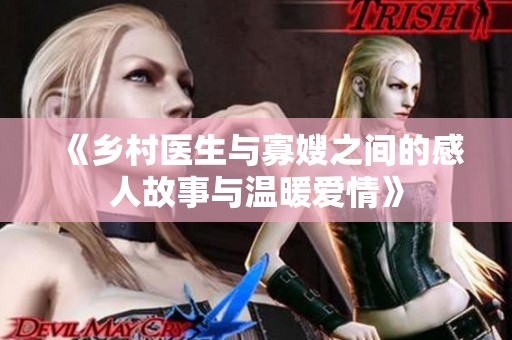 《鄉(xiāng)村醫(yī)生與寡嫂之間的感人故事與溫暖愛情》