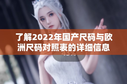 了解2022年國產尺碼與歐洲尺碼對照表的詳細信息