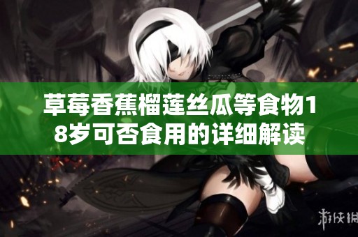 草莓香蕉榴蓮絲瓜等食物18歲可否食用的詳細解讀
