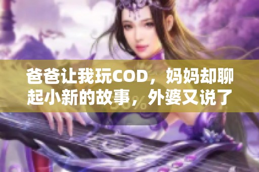 爸爸讓我玩COD，媽媽卻聊起小新的故事，外婆又說了啥？