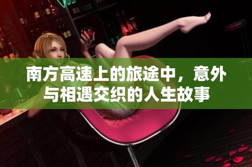 南方高速上的旅途中，意外與相遇交織的人生故事
