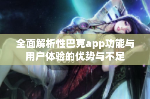 全面解析性巴克app功能與用戶體驗(yàn)的優(yōu)勢(shì)與不足
