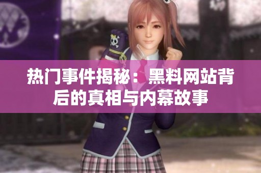 熱門事件揭秘：黑料網(wǎng)站背后的真相與內(nèi)幕故事