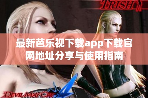 最新芭樂(lè)視下載app下載官網(wǎng)地址分享與使用指南