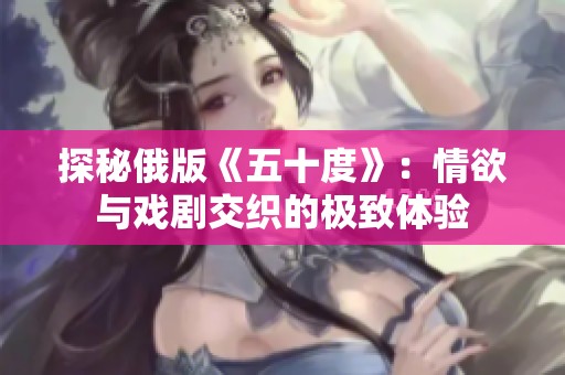 探秘俄版《五十度》：情欲與戲劇交織的極致體驗
