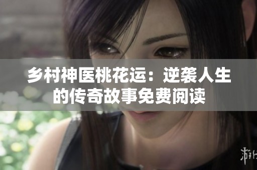 鄉(xiāng)村神醫(yī)桃花運(yùn)：逆襲人生的傳奇故事免費(fèi)閱讀
