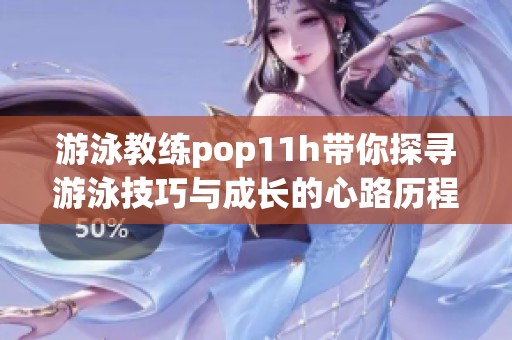游泳教練pop11h帶你探尋游泳技巧與成長的心路歷程