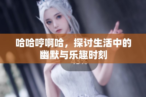 哈哈哼啊哈，探討生活中的幽默與樂趣時刻