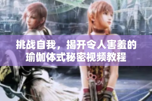 挑戰(zhàn)自我，揭開令人害羞的瑜伽體式秘密視頻教程