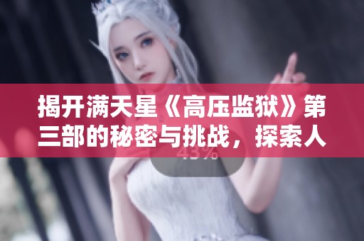 揭開滿天星《高壓監(jiān)獄》第三部的秘密與挑戰(zhàn)，探索人性與自由的斗爭