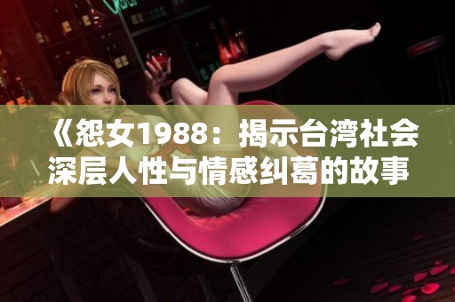 《怨女1988：揭示臺灣社會深層人性與情感糾葛的故事》