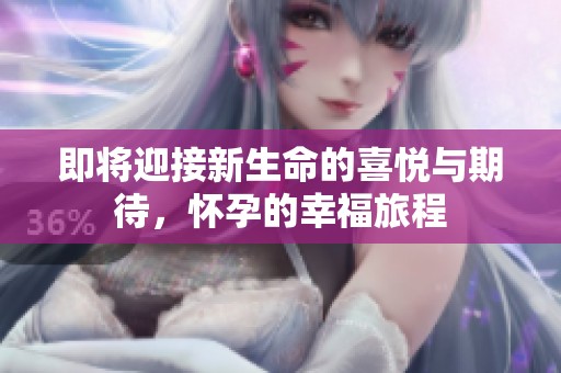 即將迎接新生命的喜悅與期待，懷孕的幸福旅程