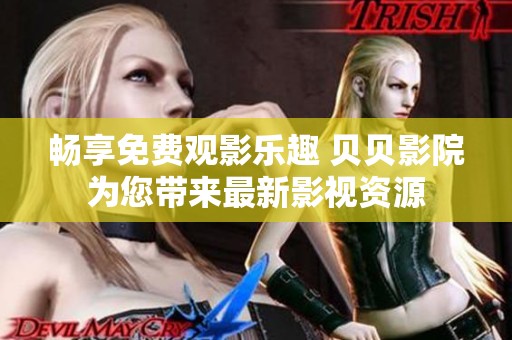 暢享免費(fèi)觀影樂趣 貝貝影院為您帶來最新影視資源