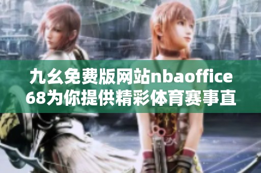 九幺免費版網站nbaoffice68為你提供精彩體育賽事直播體驗
