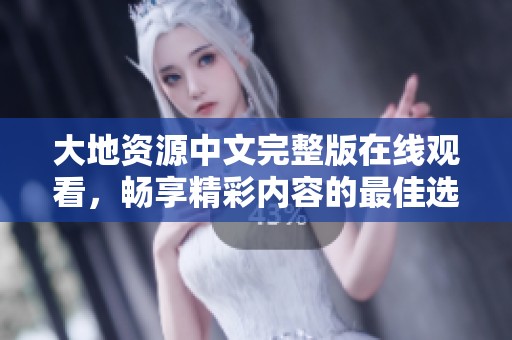 大地資源中文完整版在線觀看，暢享精彩內容的最佳選擇