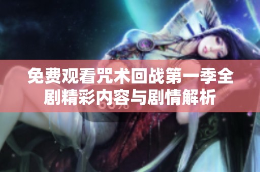 免費(fèi)觀看咒術(shù)回戰(zhàn)第一季全劇精彩內(nèi)容與劇情解析