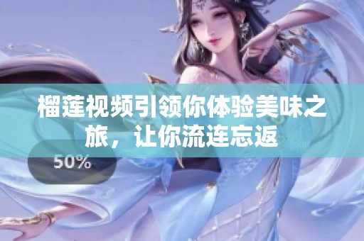榴蓮視頻引領(lǐng)你體驗(yàn)美味之旅，讓你流連忘返