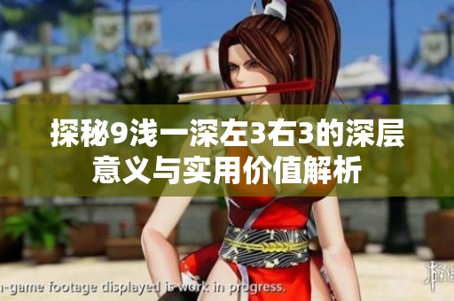 探秘9淺一深左3右3的深層意義與實(shí)用價(jià)值解析