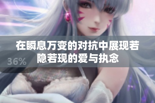 在瞬息萬變的對抗中展現(xiàn)若隱若現(xiàn)的愛與執(zhí)念