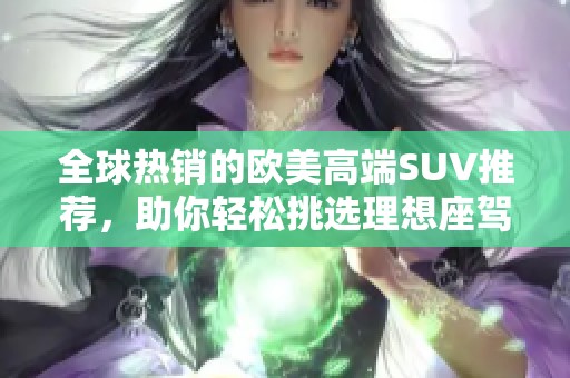 全球熱銷的歐美高端SUV推薦，助你輕松挑選理想座駕