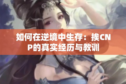 如何在逆境中生存：挨CNP的真實(shí)經(jīng)歷與教訓(xùn)