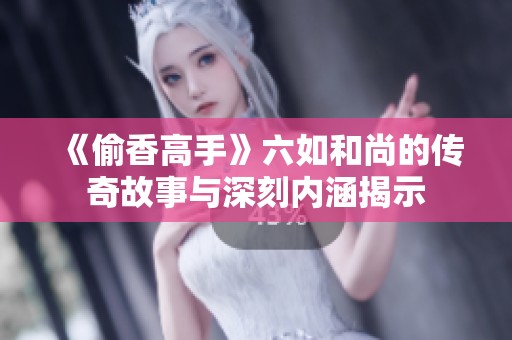《偷香高手》六如和尚的傳奇故事與深刻內(nèi)涵揭示
