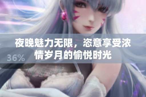 夜晚魅力無限，恣意享受濃情歲月的愉悅時(shí)光