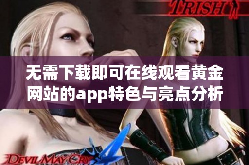無需下載即可在線觀看黃金網(wǎng)站的app特色與亮點(diǎn)分析
