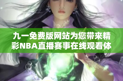 九一免費(fèi)版網(wǎng)站為您帶來精彩NBA直播賽事在線觀看體驗(yàn)