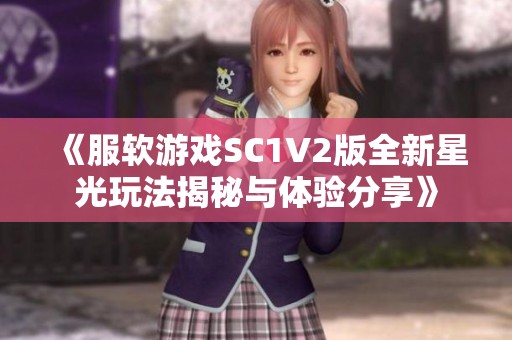 《服軟游戲SC1V2版全新星光玩法揭秘與體驗分享》