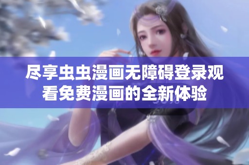 盡享蟲蟲漫畫無障礙登錄觀看免費漫畫的全新體驗