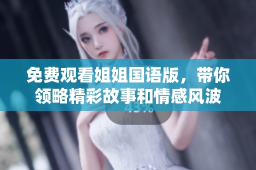 免費觀看姐姐國語版，帶你領略精彩故事和情感風波