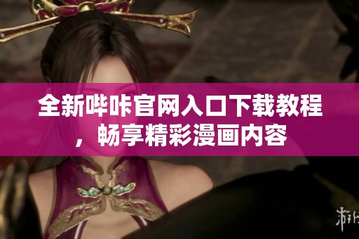 全新嗶咔官網(wǎng)入口下載教程，暢享精彩漫畫(huà)內(nèi)容