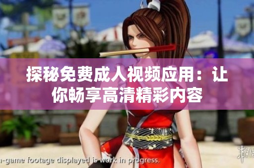 探秘免費(fèi)成人視頻應(yīng)用：讓你暢享高清精彩內(nèi)容