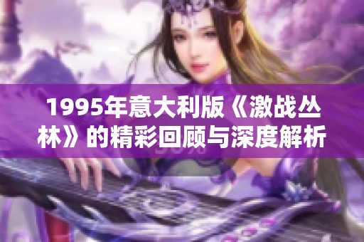 1995年意大利版《激戰(zhàn)叢林》的精彩回顧與深度解析