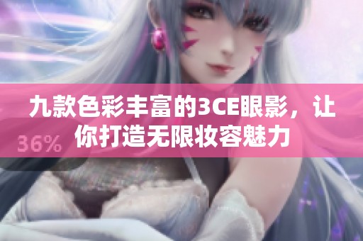 九款色彩豐富的3CE眼影，讓你打造無限妝容魅力