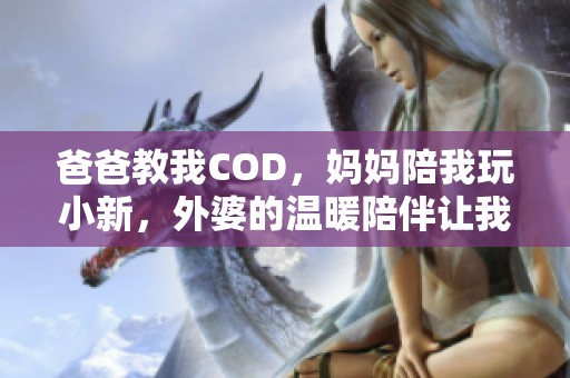 爸爸教我COD，媽媽陪我玩小新，外婆的溫暖陪伴讓我成長