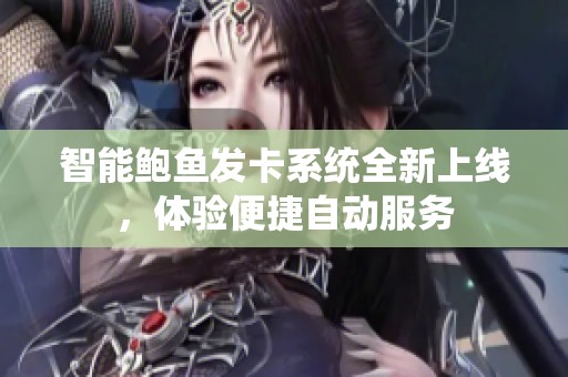 智能鮑魚發(fā)卡系統(tǒng)全新上線，體驗(yàn)便捷自動服務(wù)