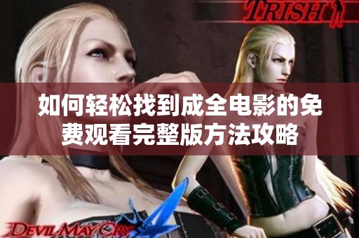 如何輕松找到成全電影的免費觀看完整版方法攻略
