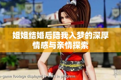 姐姐結(jié)婚后陪我入夢的深厚情感與親情探索
