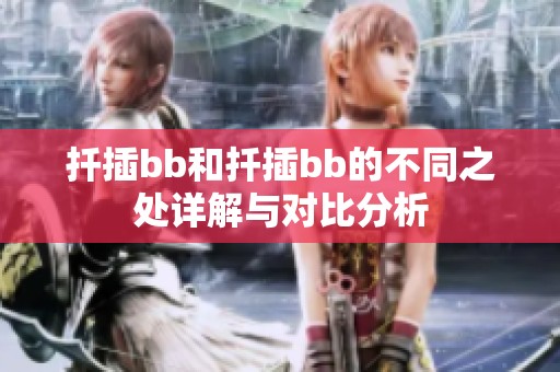 扦插bb和扦插bb的不同之處詳解與對比分析