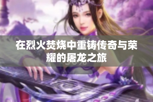 在烈火焚燒中重鑄傳奇與榮耀的屠龍之旅