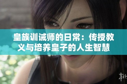 皇族訓(xùn)誡師的日常：傳授教義與培養(yǎng)皇子的人生智慧
