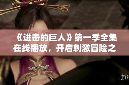《進(jìn)擊的巨人》第一季全集在線播放，開啟刺激冒險(xiǎn)之旅