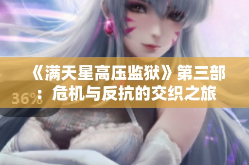 《滿(mǎn)天星高壓監(jiān)獄》第三部：危機(jī)與反抗的交織之旅