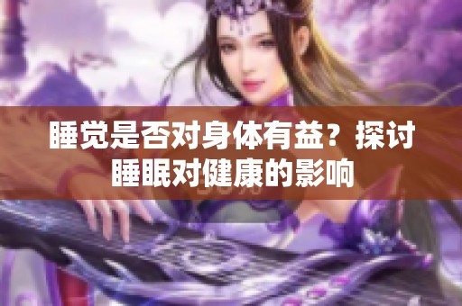 睡覺是否對(duì)身體有益？探討睡眠對(duì)健康的影響